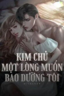 Kim Chủ Một Lòng Muốn Bao Dưỡng Tôi