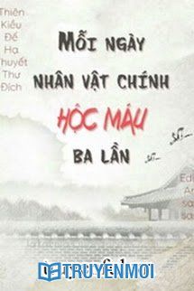 Mỗi Ngày Nhân Vật Chính Hộc Máu Ba Lần