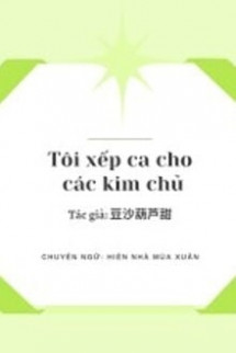 Tôi Xếp Ca Cho Các Kim Chủ