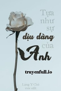 Tựa Như Sự Dịu Dàng Của Anh - Lăng Y Chủ