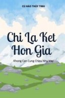 Chỉ Là Kết Hôn Giả Không Cần Chiều Như Vậy