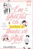 Em Ghét Tất Cả Những Gì Thuộc Về Anh