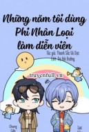 Những Năm Tôi Dùng Phi Nhân Loại Làm Diễn Viên