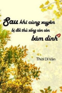 Sau Khi Cùng Xuyên Bị Đối Thủ Sống Còn Bám Dính