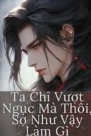 Ta Chỉ Vượt Ngục Mà Thôi, Sợ Như Vậy Làm Gì