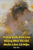 Trọng Sinh Đứa Con Riêng Như Tôi Chỉ Muốn Làm Cá Mặn