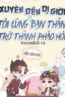 Xuyên Đến Dị Giới, Tôi Cùng Bạn Thân Trở Thành Pháo Hôi