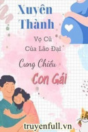 Xuyên Thành Vợ Cũ Của Lão Đại Cưng Chiều Con Gái